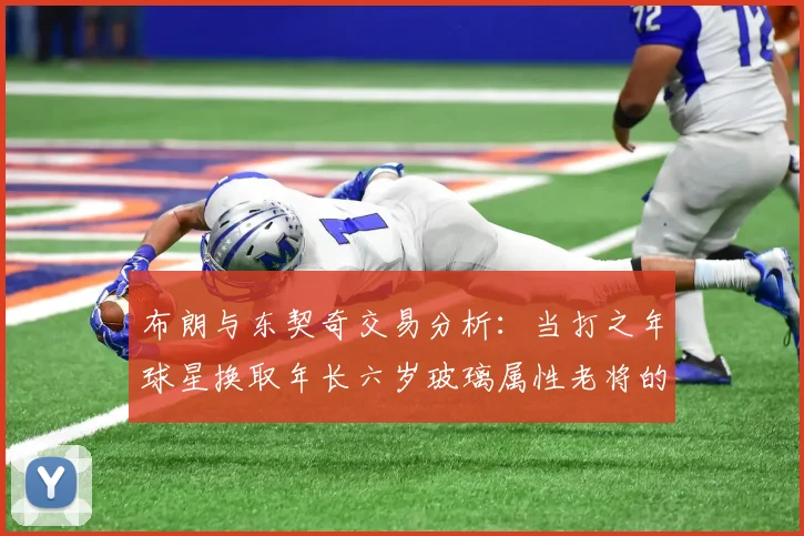 布朗与东契奇交易分析：当打之年球星换取年长六岁玻璃属性老将的利弊探讨