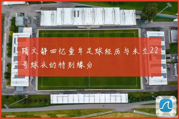 隋文静回忆童年足球经历与米兰22号球衣的特别缘分